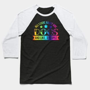 All I Care About is Dogs Baseball T-Shirt